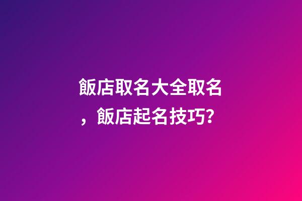 飯店取名大全取名，飯店起名技巧？